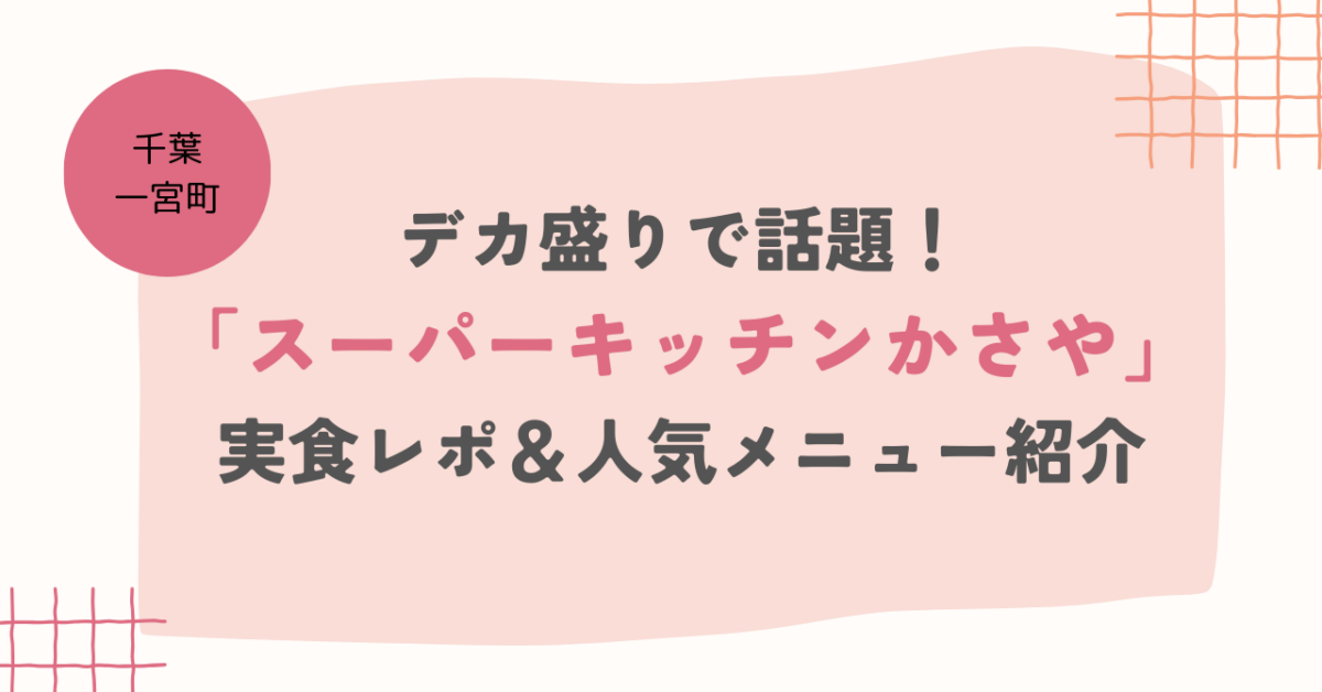 【千葉・一宮町】デカ盛りで話題！「スーパーキッチンかさや」実食レポ＆人気メニュー紹介